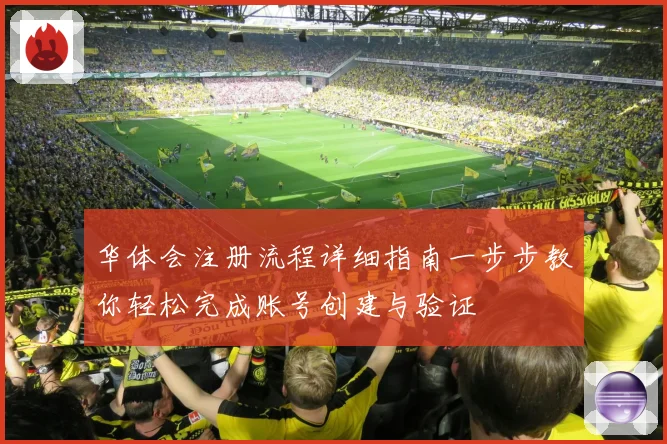 华体会注册流程详细指南一步步教你轻松完成账号创建与验证