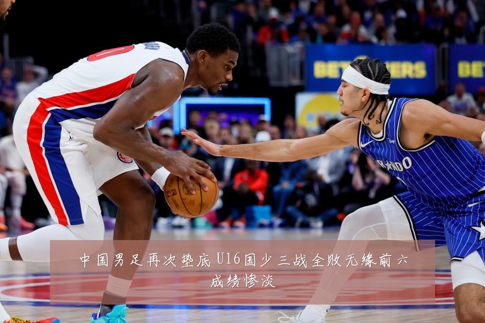 中国男足再次垫底 U16国少三战全败无缘前六成绩惨淡